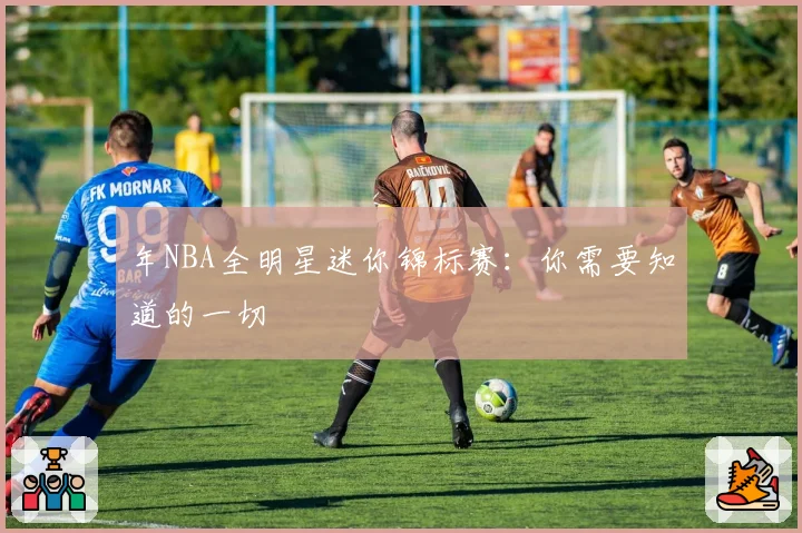 年NBA全明星迷你锦标赛：你需要知道的一切